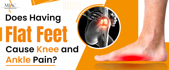 Does having flat feet cause knee and ankle pain? Causes and treatment – MKFAC Mumbai