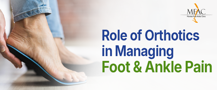 Role of Orthotics in Managing Foot and Ankle Pain | MFAC | Dr. Pradeep Moonot