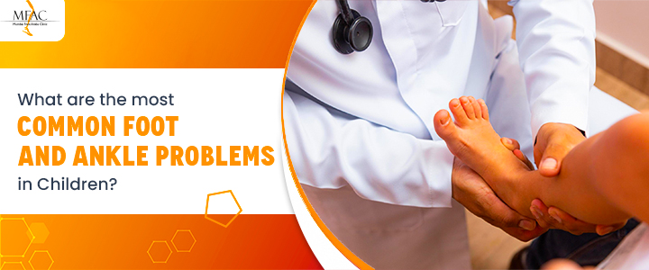Most Common Foot and Ankle Problems in Children | MKFAC
