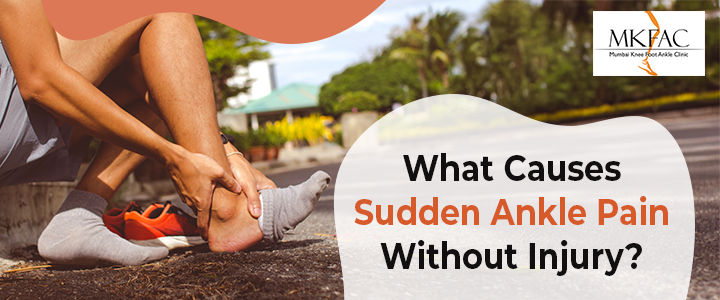 What Causes Sudden Ankle Pain Without Injury